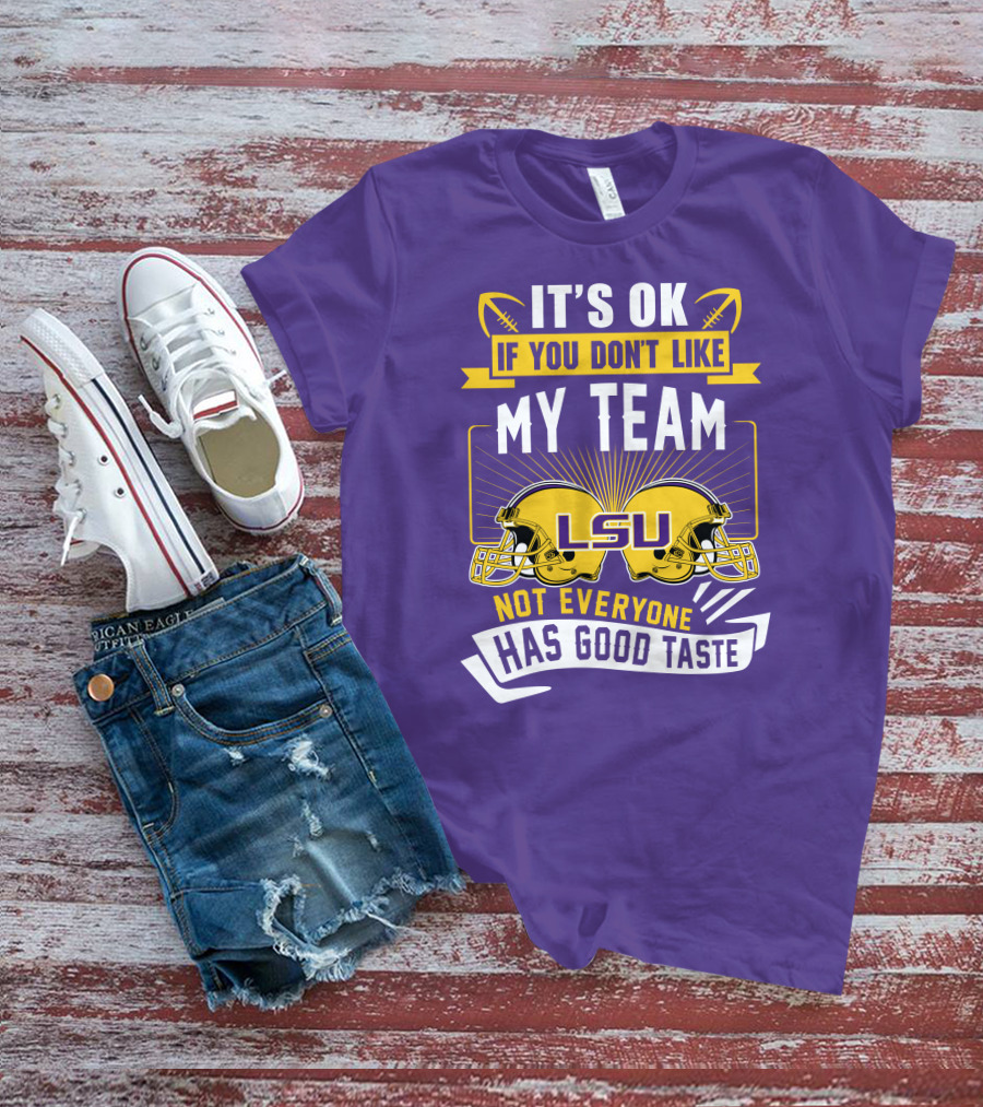 LSU Tigers It's Ok If You Don't Like My Team Not Everyone Has Good Taste T-Shirt