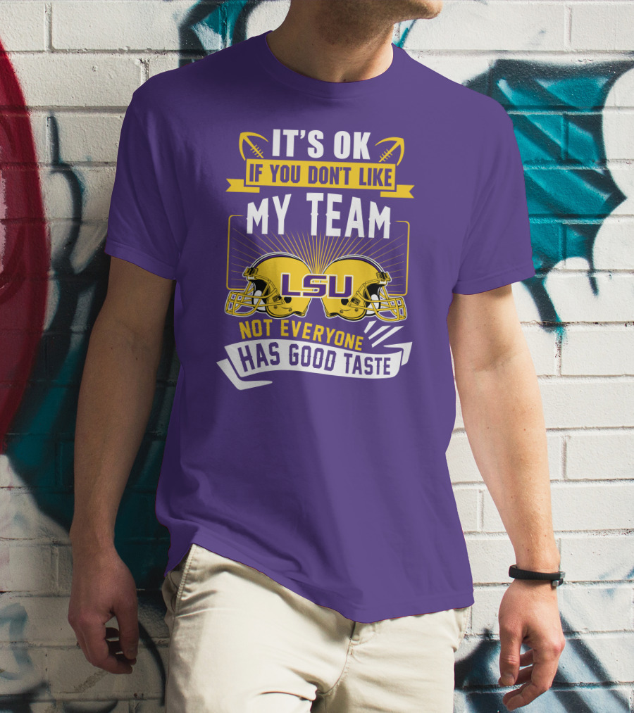 LSU Tigers It's Ok If You Don't Like My Team Not Everyone Has Good Taste T-Shirt