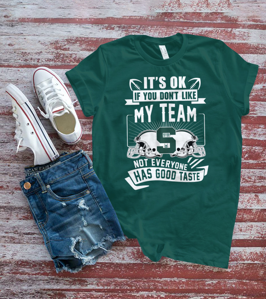 Michigan State Spartans It's Ok If You Don't Like My Team Not Everyone Has Good Taste T-Shirt