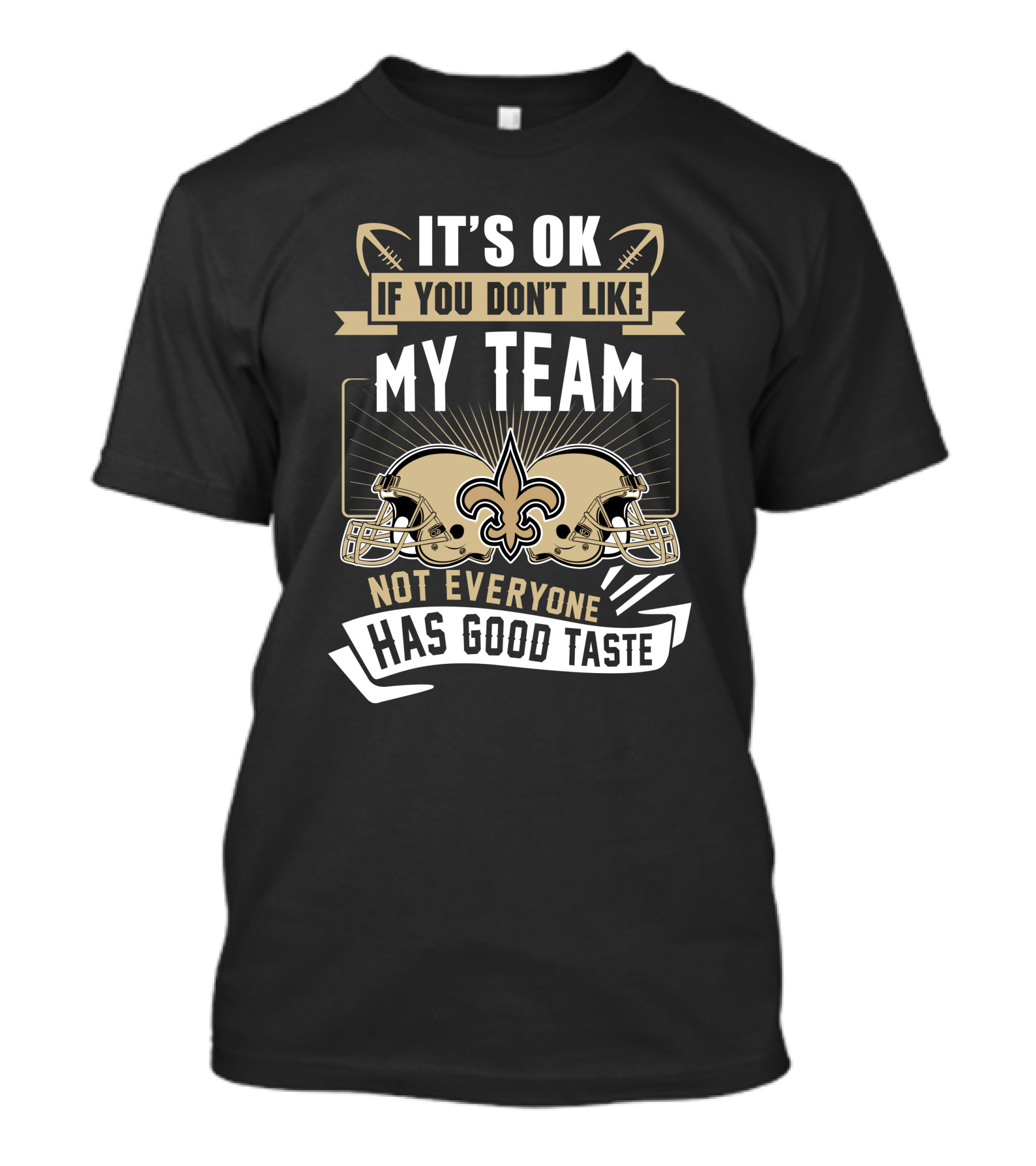 New Orleans Saints It’s OK If You Don’t Like My Team Not Everyone Has Good Taste T-Shirt