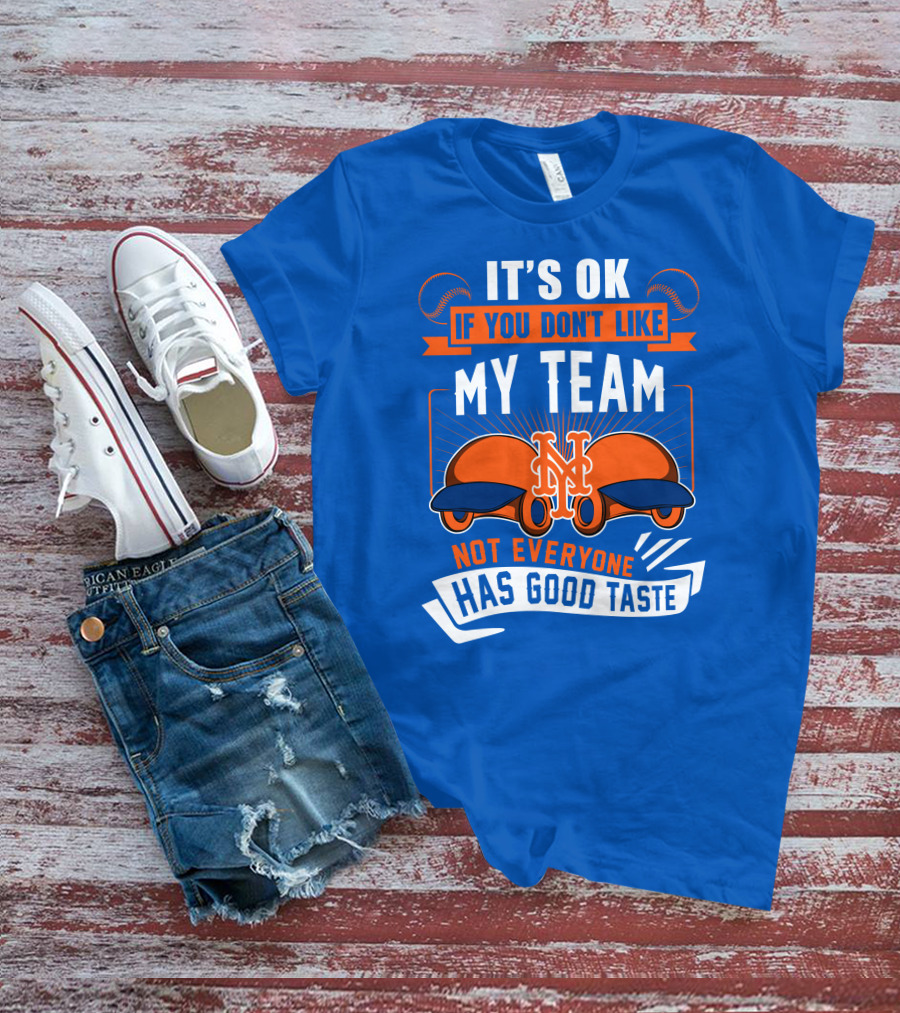 New York Mets It's Ok If You Don't Like My Team Not Everyone Has Good Taste T-Shirt