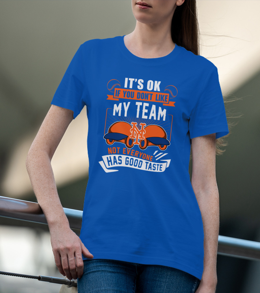New York Mets It's Ok If You Don't Like My Team Not Everyone Has Good Taste T-Shirt