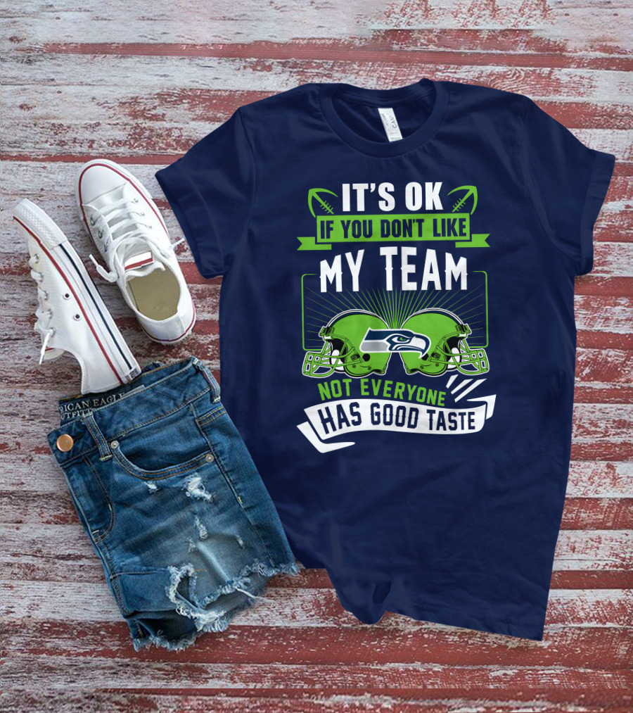 It's Ok If You Don't Like My Team Seattle Seahawks Not Everyone Has Good Taste T-Shirt
