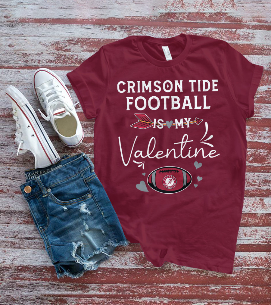 Alabama Crimson Tide Football Is My Valentine With Hearts And Arrow T-Shirt