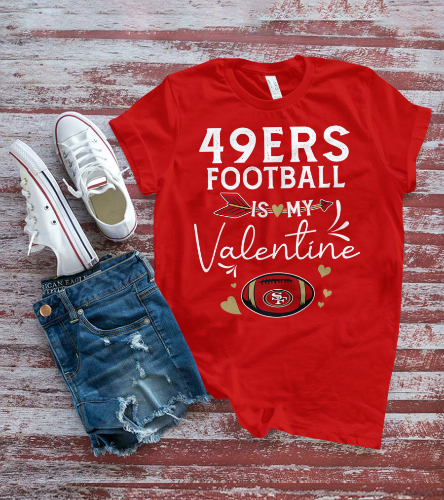 49ers Football Is My Valentine SF Arrow Hearts Valentine's Day T-Shirt