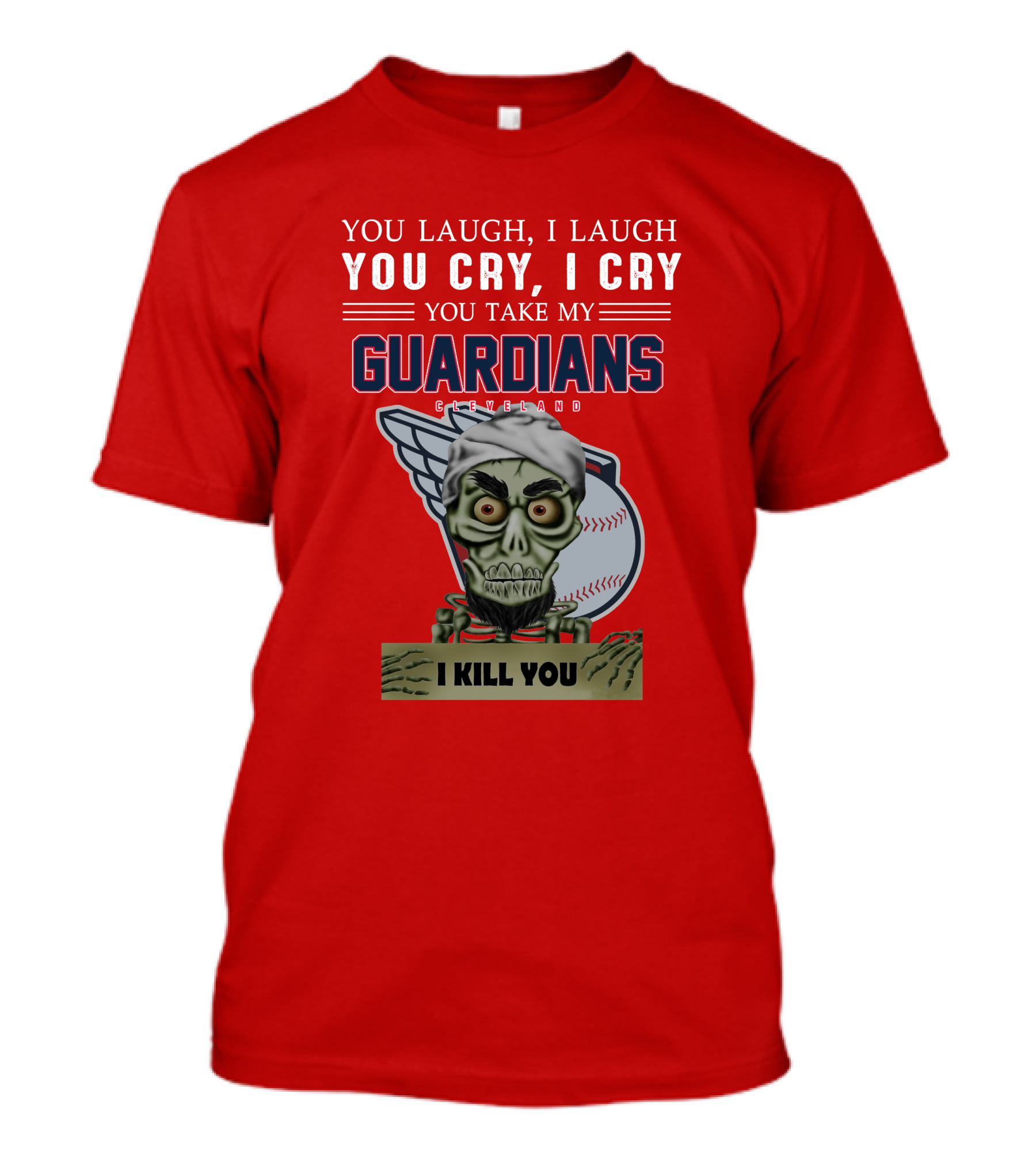 You Laugh I Laugh You Cry I Cry You Take My Guardians Cleveland I Kill You T-Shirt