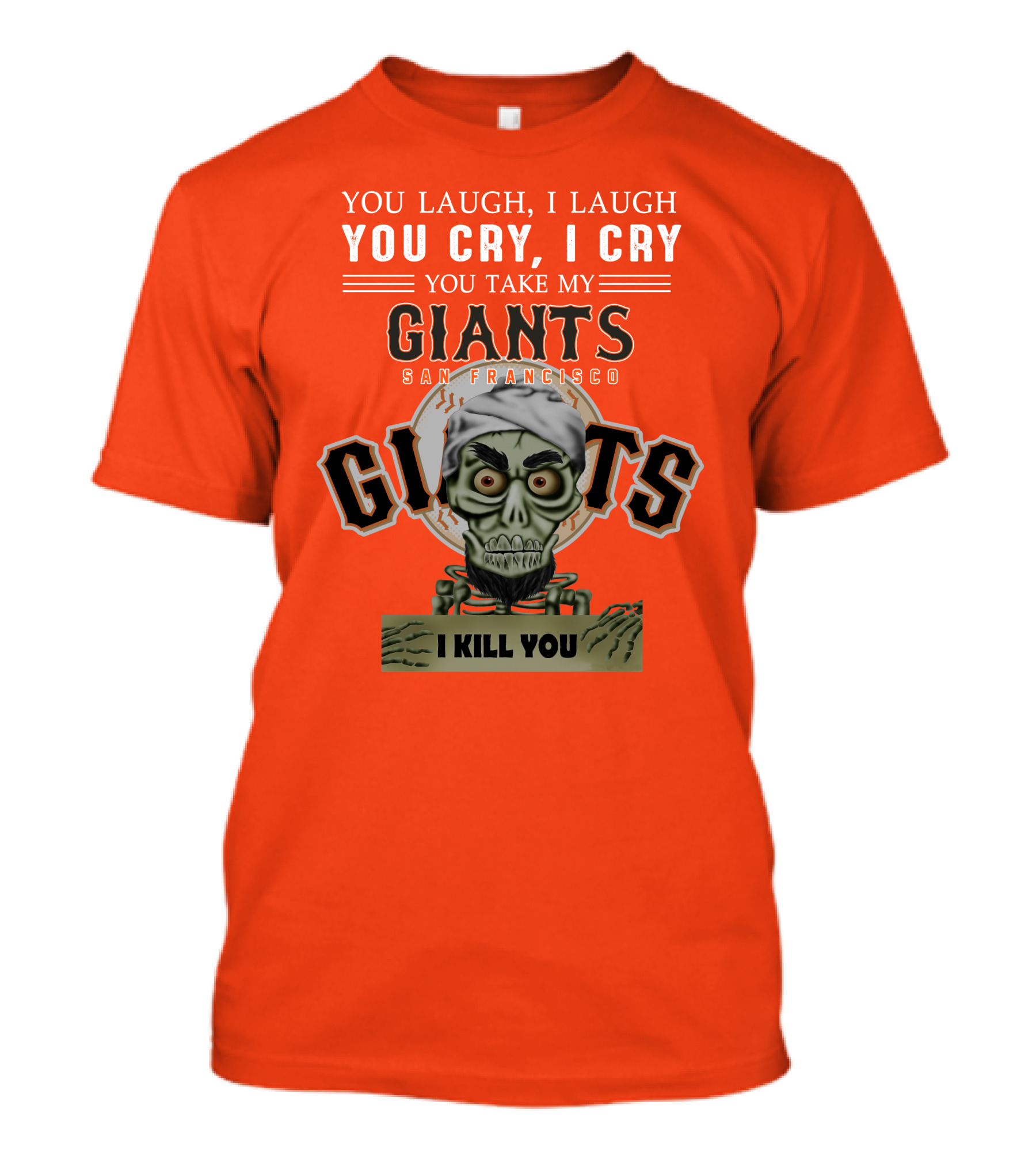 San Francisco Giants Jeff Dunham You Laugh I Laugh You Cry I Cry You Take My Giants I Kill You T-Shirt