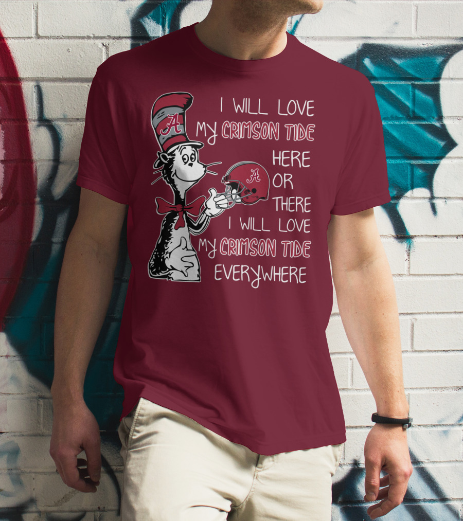 Dr Seuss I Will Love My Crimson Tide Here Or There I Will Love My Crimson Tide Everywhere T-Shirt
