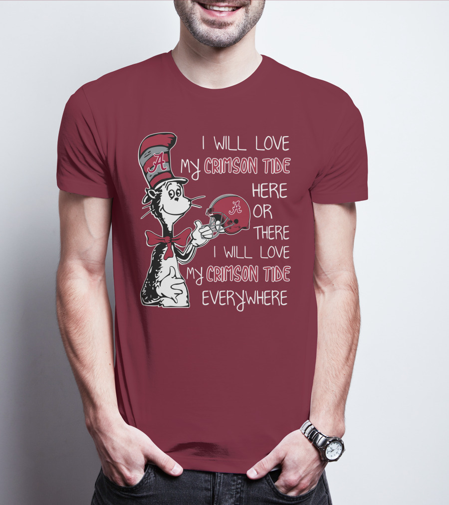 Dr Seuss I Will Love My Crimson Tide Here Or There I Will Love My Crimson Tide Everywhere T-Shirt