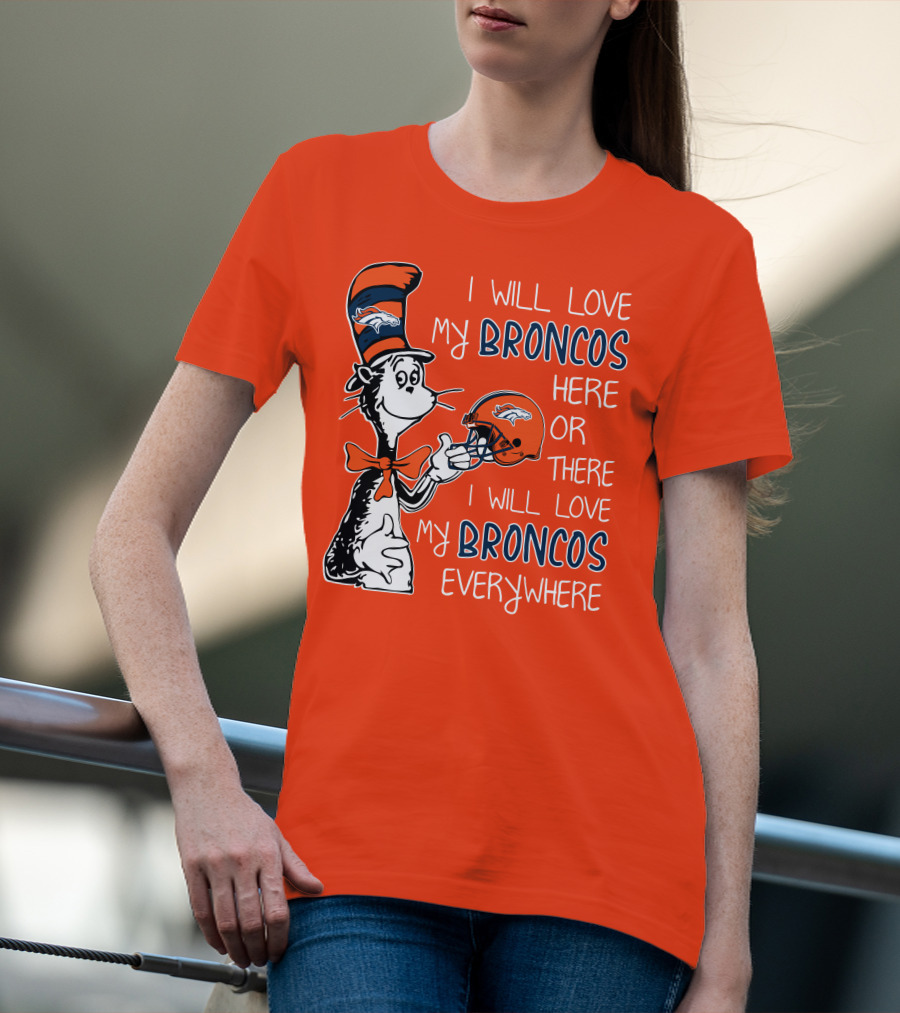 I Will Love My Broncos Here Or There I Will Love My Broncos Everywhere T-Shirt
