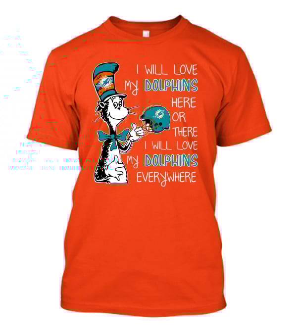 I Will Love My Dolphins Here Or There I Will Love My Dolphins Everywhere T-Shirt