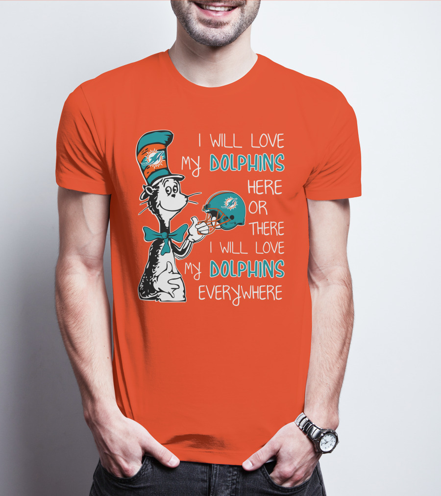 I Will Love My Dolphins Here Or There I Will Love My Dolphins Everywhere T-Shirt