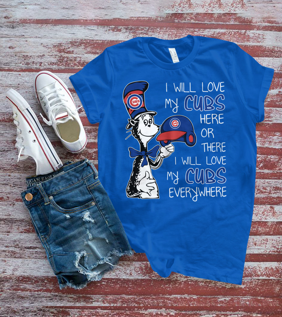 I Will Love My Chicago Cubs Here Or There I Will Love My Cubs Everywhere Dr Seuss T-Shirt