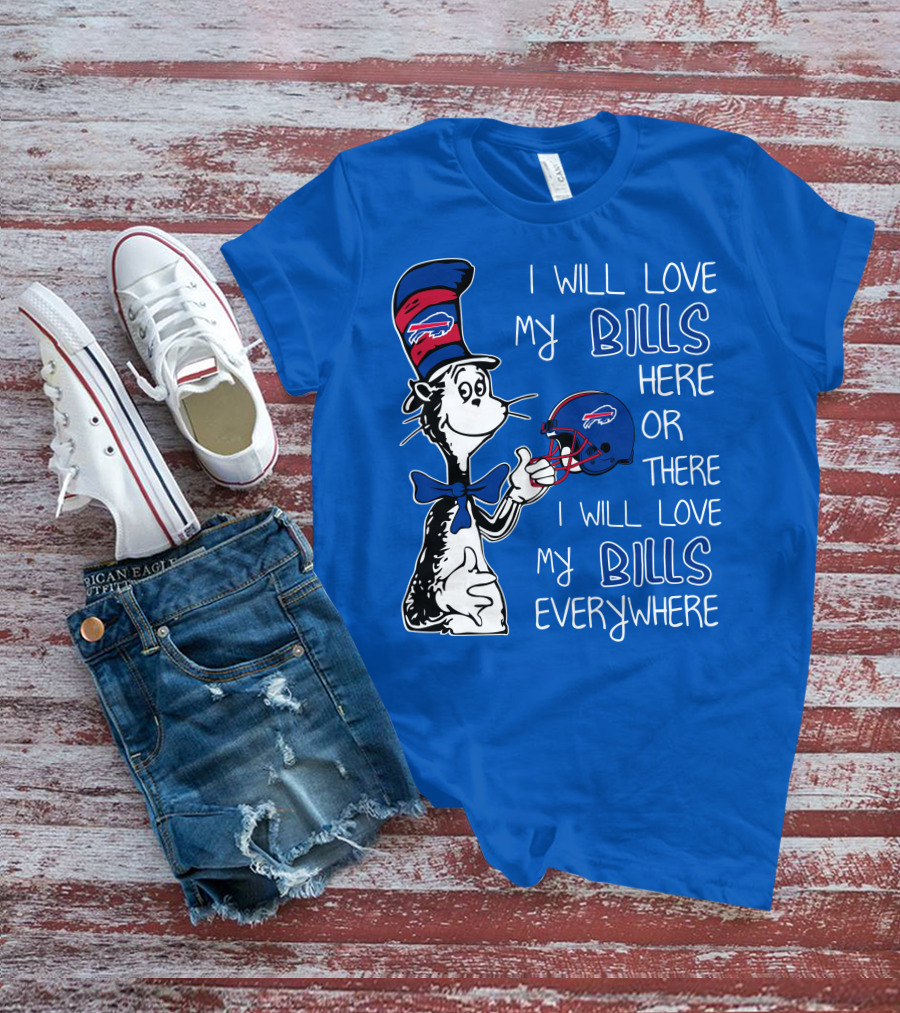 I Will Love My Bills Here Or There I Will Love My Bills Everywhere Dr Seuss Buffalo Bills T-Shirt