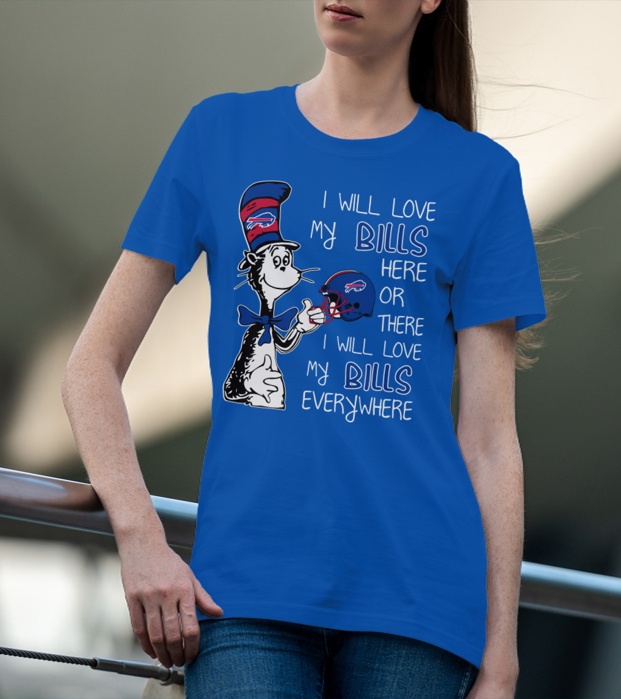 I Will Love My Bills Here Or There I Will Love My Bills Everywhere Dr Seuss Buffalo Bills T-Shirt