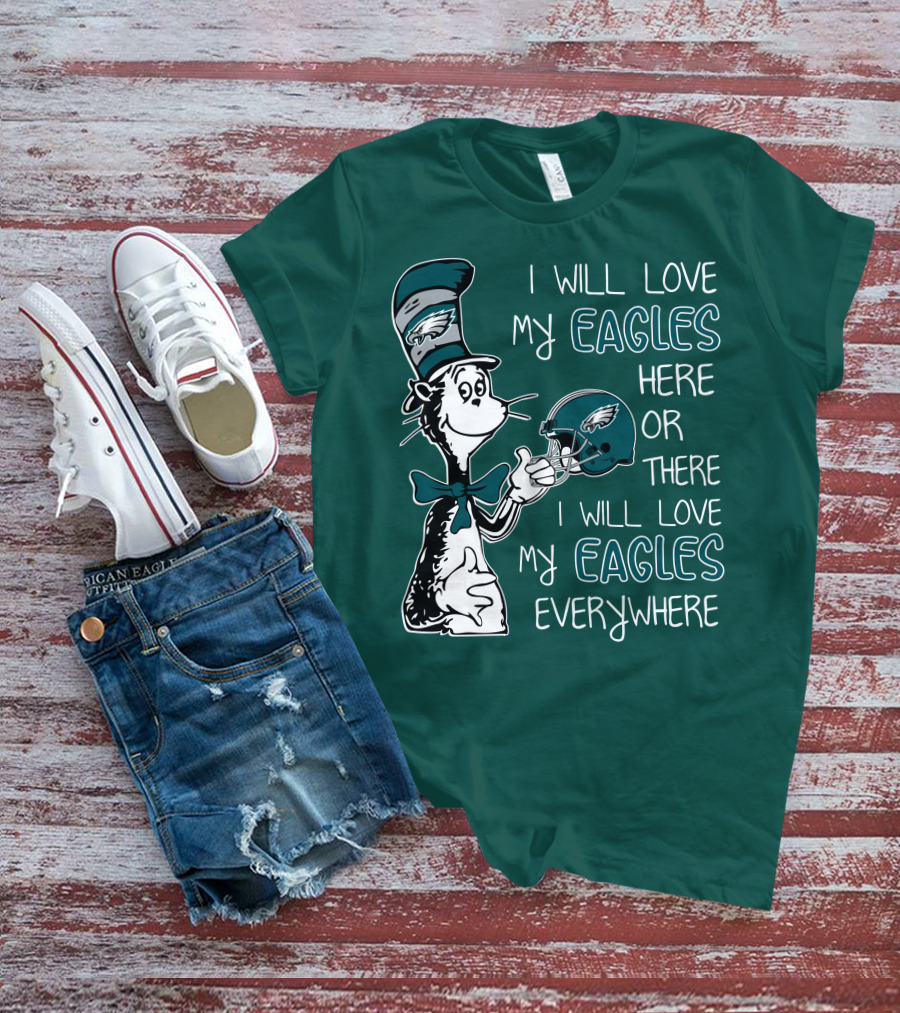 I Will Love My Philadelphia Eagles Here Or There I Will Love My Eagles Everywhere Dr Seuss T-Shirt