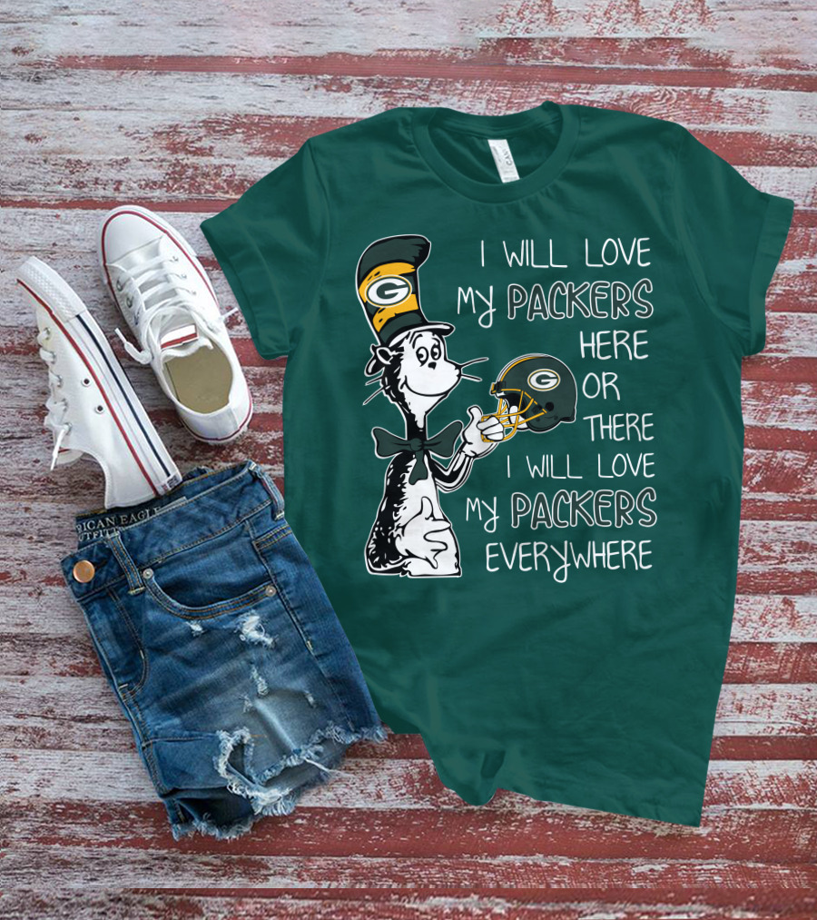 I Will Love My Packers Here Or There I Will Love My Packers Everywhere Dr Seuss Green Bay Packers T-Shirt