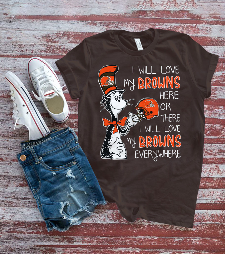 I Will Love My Browns Here Or There I Will Love My Browns Everywhere Dr Seuss Cleveland Browns T-Shirt