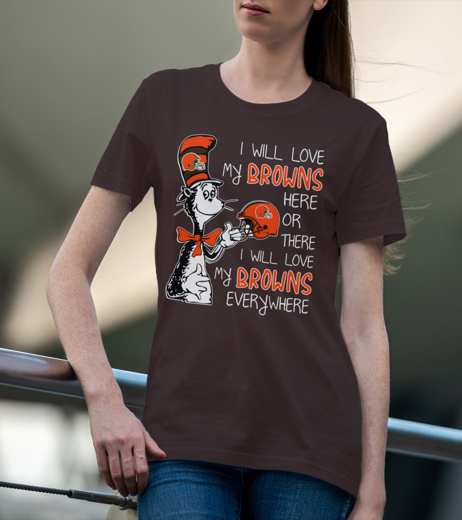 I Will Love My Browns Here Or There I Will Love My Browns Everywhere Dr Seuss Cleveland Browns T-Shirt