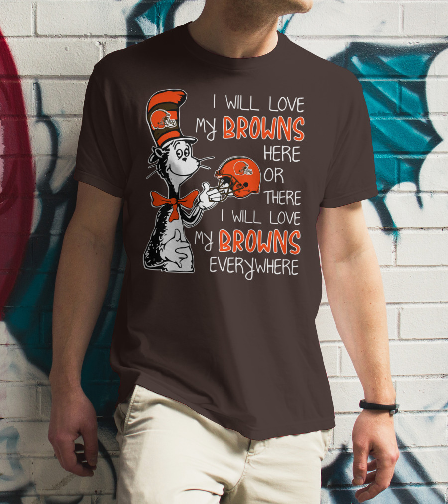 I Will Love My Browns Here Or There I Will Love My Browns Everywhere Dr Seuss Cleveland Browns T-Shirt