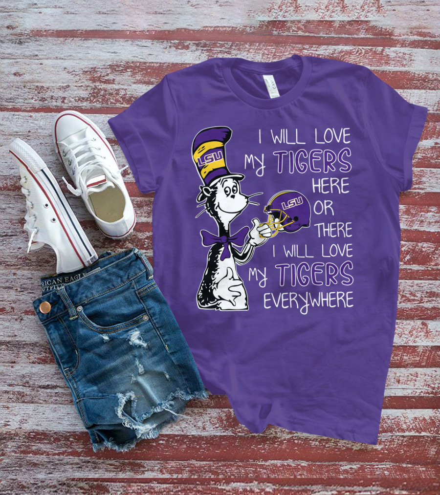 I Will Love My LSU Tigers Here Or There I Will Love My Tigers Everywhere T-Shirt