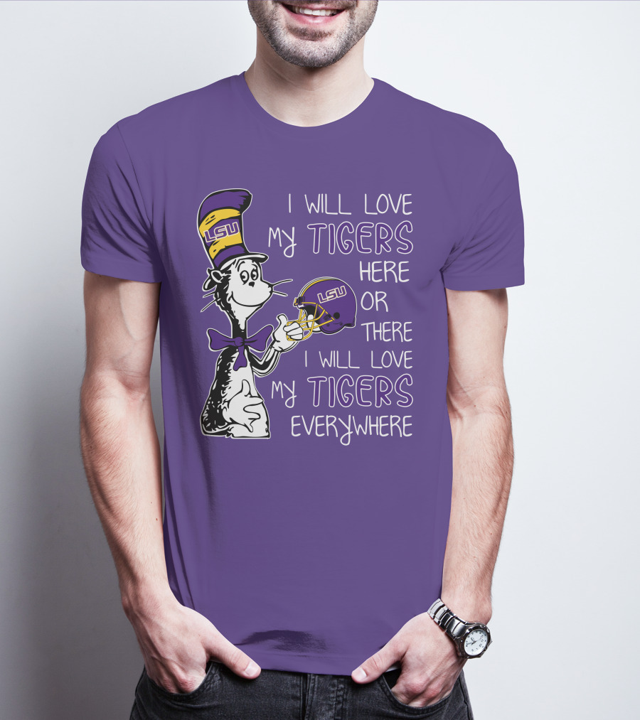 I Will Love My LSU Tigers Here Or There I Will Love My Tigers Everywhere T-Shirt