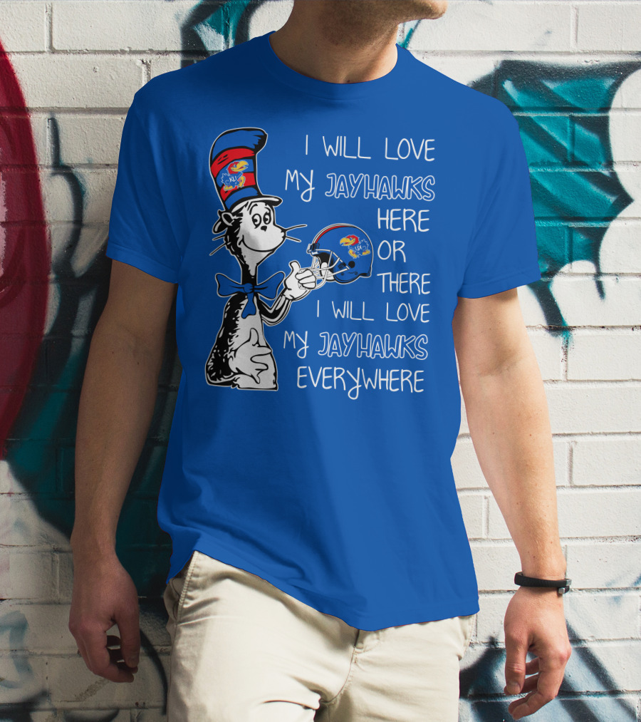 I Will Love My Kansas Jayhawks Here Or There I Will Love My Jayhawks Everywhere T-Shirt