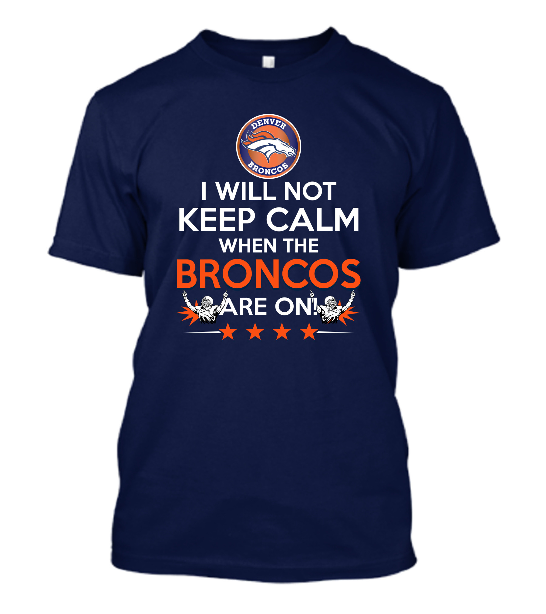 Denver Broncos I Will Not Keep Calm When The Broncos Are On T-Shirt
