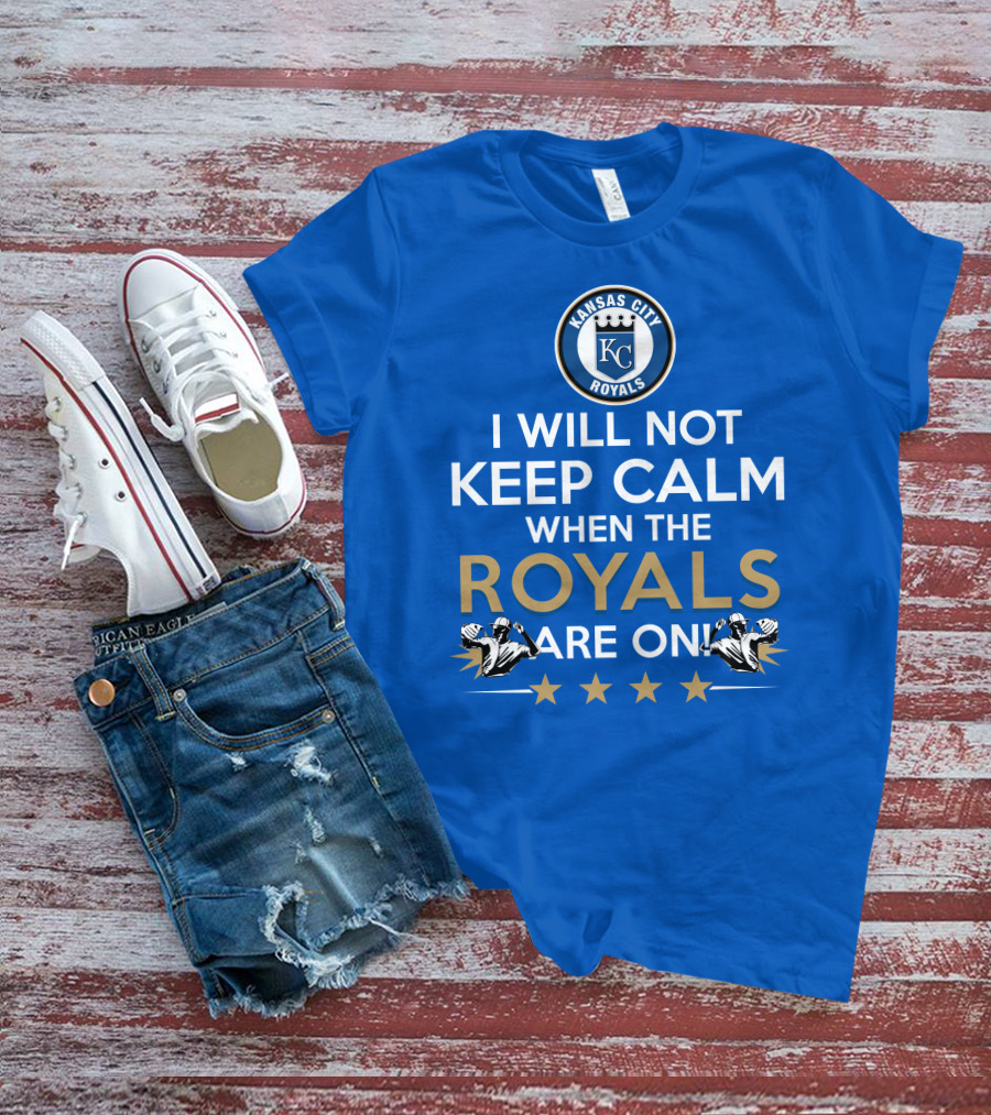 I Will Not Keep Calm When The Kansas City Royals Are On Royals Baseball Fans Excited Passionate Supporters T-Shirt