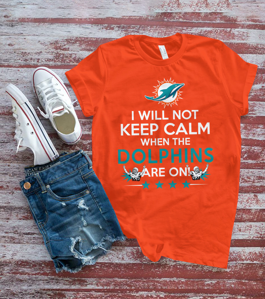 I Will Not Keep Calm When The Dolphins Are On Miami Dolphins Football Fans Energy T-Shirt