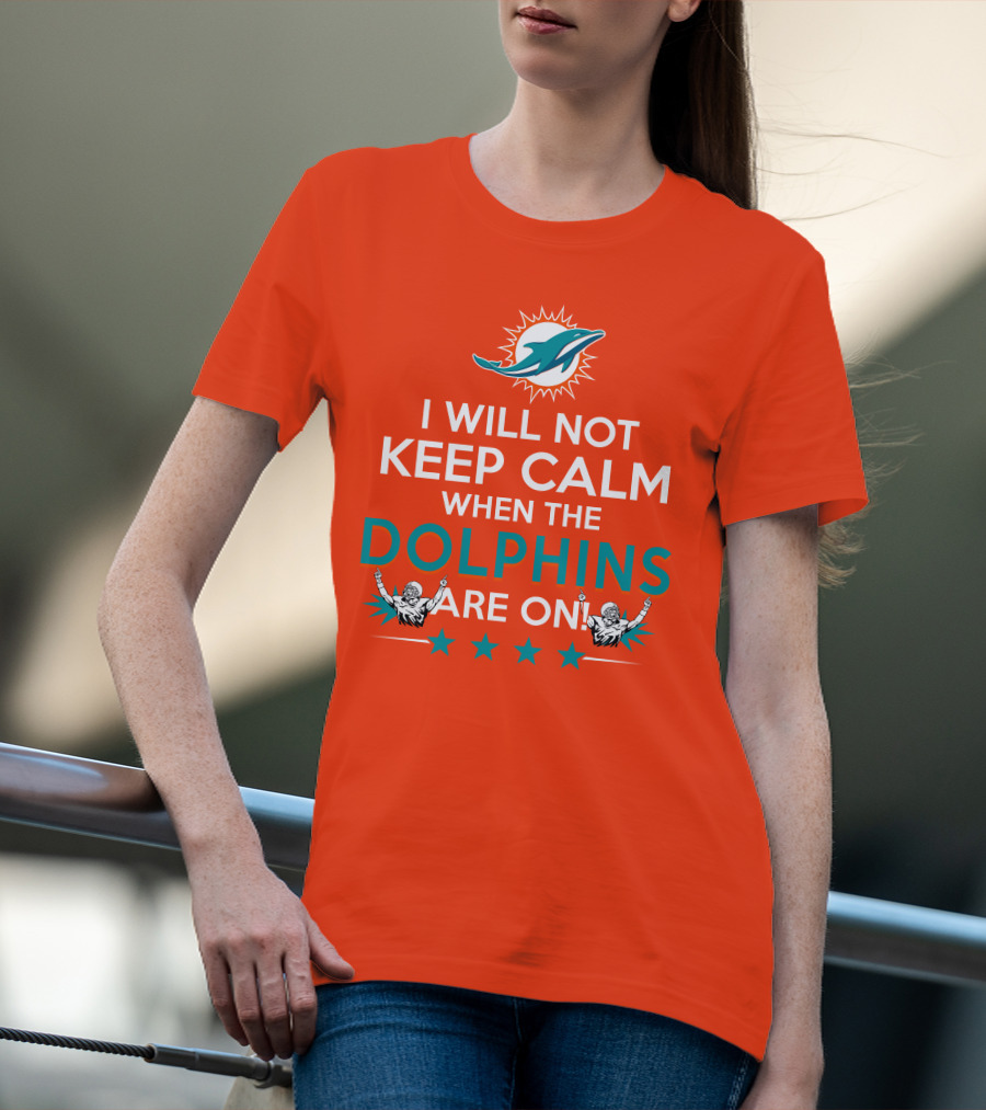 I Will Not Keep Calm When The Dolphins Are On Miami Dolphins Football Fans Energy T-Shirt