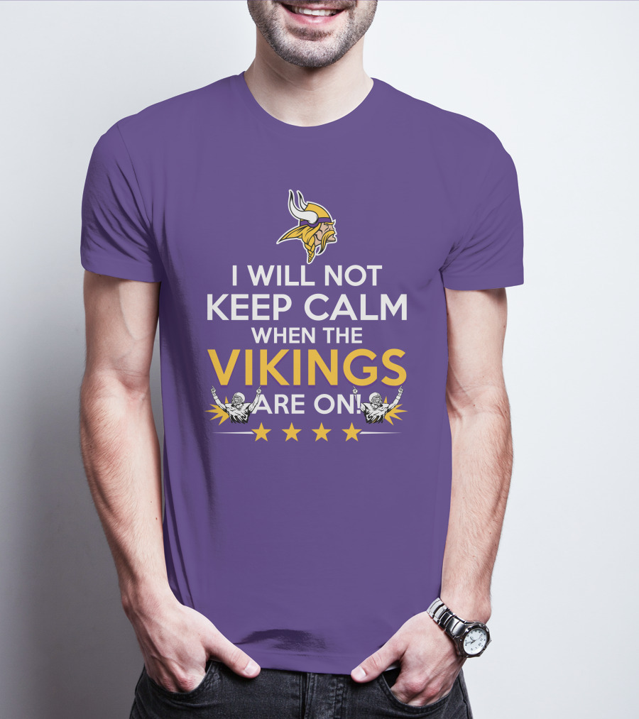 I Will Not Keep Calm When The Vikings Are On Minnesota Football Fan Reaction T-Shirt