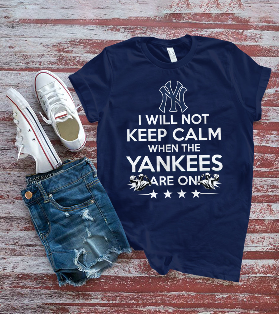 I Will Not Keep Calm When The Yankees Are On With New York Y Logo And Baseball T-Shirt