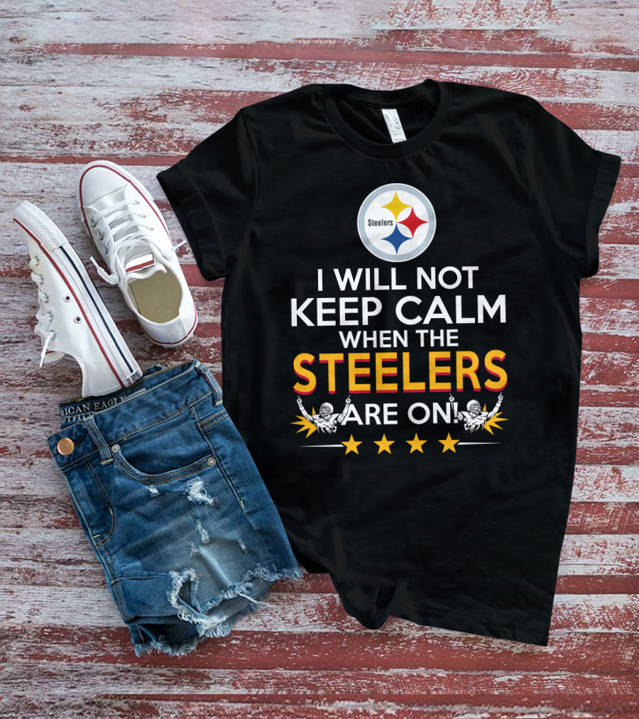 I Will Not Keep Calm When The Steelers Are On Steelers Logo Football Enthusiast Statement T-Shirt