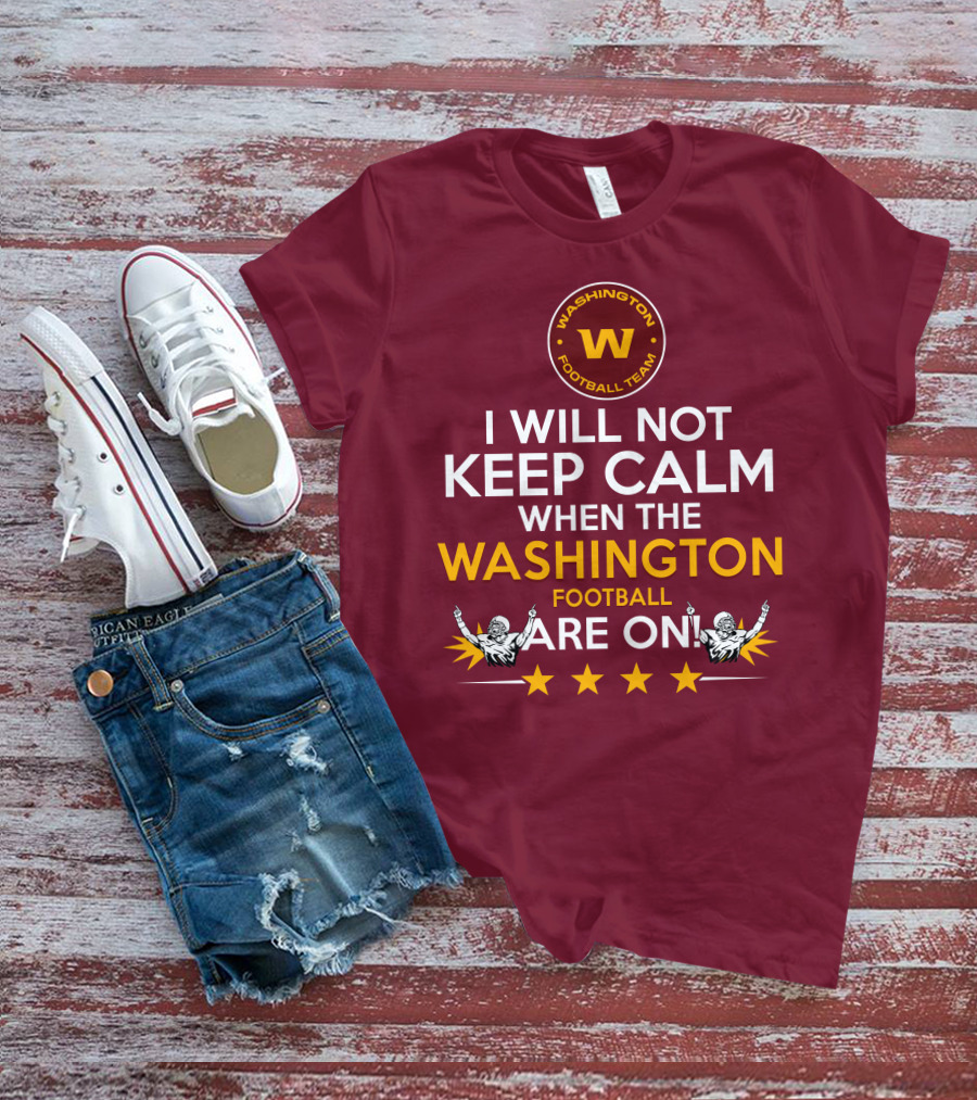 I Will Not Keep Calm When The Washington Football Team Are On Washington Football Team W Logo T-Shirt
