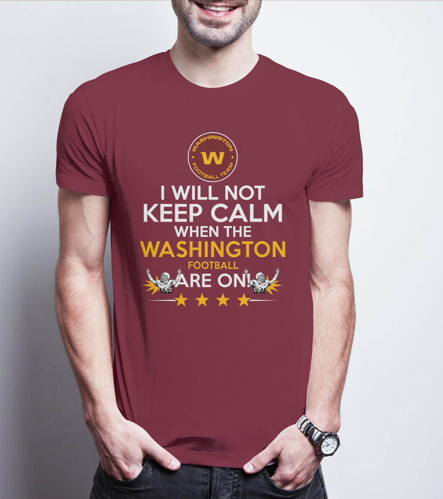 I Will Not Keep Calm When The Washington Football Team Are On Washington Football Team W Logo T-Shirt