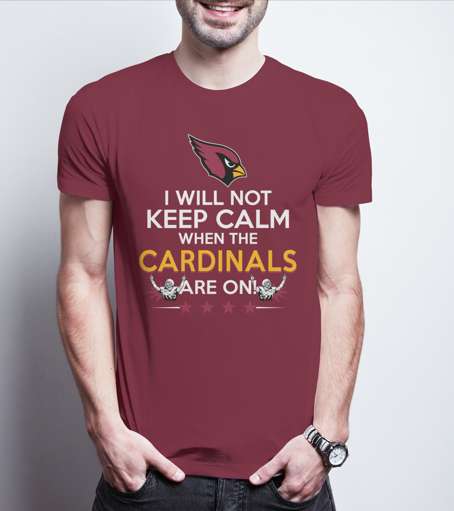 I Will Not Keep Calm When The Cardinals Are On With Logo And Stars T-Shirt