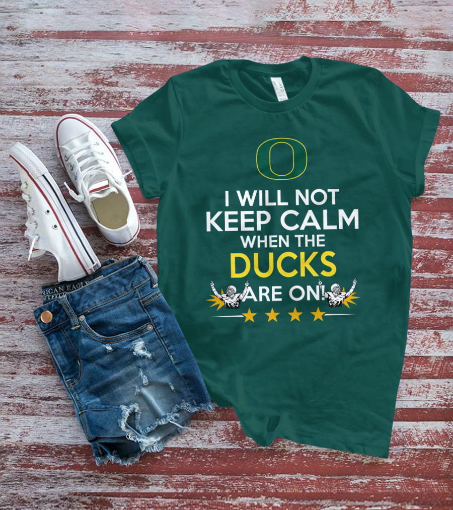 Oregon Ducks Enthusiast I Will Not Keep Calm When The Ducks Are On T-Shirt