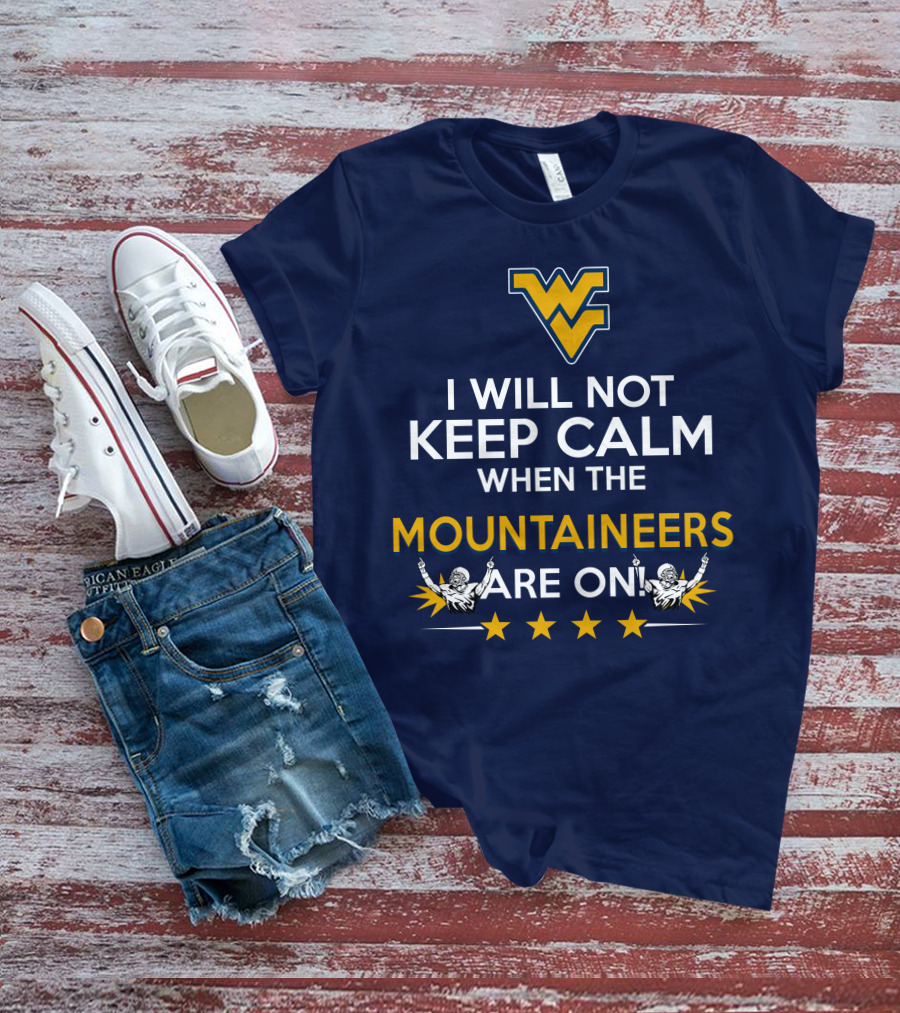 I Will Not Keep Calm When The Mountaineers Are On WV Logo And Stars T-Shirt