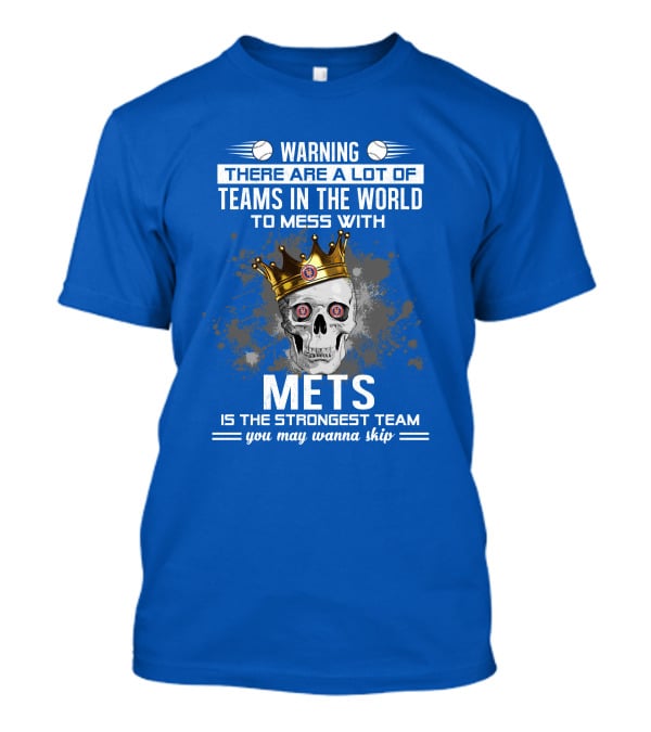 Warning There Are A Lot Of Teams In The World To Mess With Mets Is The Strongest Team You May Wanna Skip T-Shirt