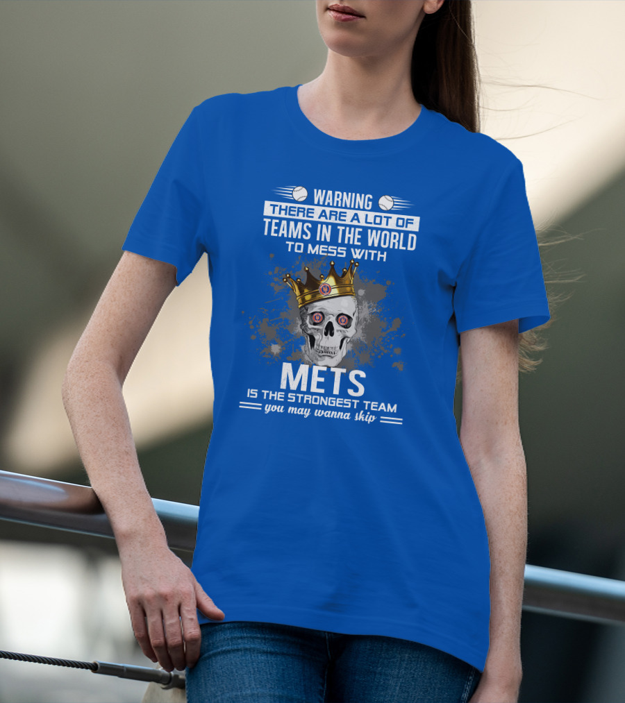 Warning There Are A Lot Of Teams In The World To Mess With Mets Is The Strongest Team You May Wanna Skip T-Shirt