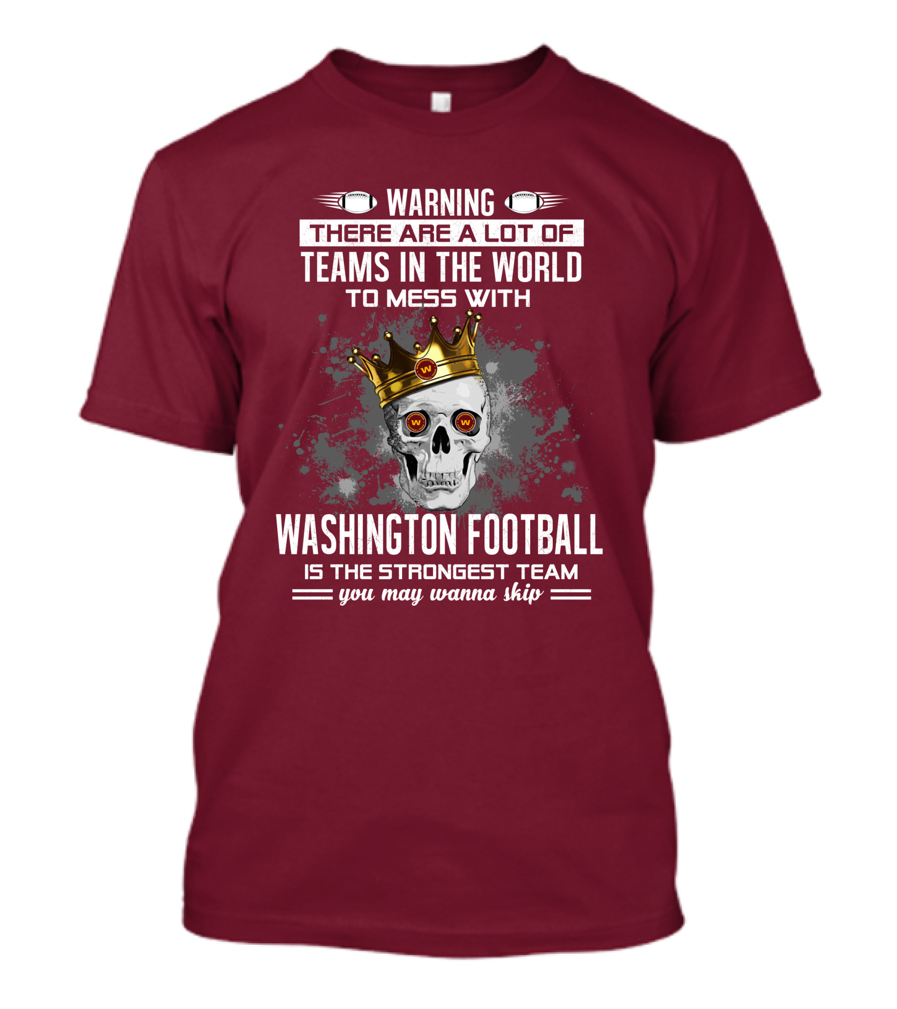 Warning There Are A Lot Of Teams In The World To Mess With Washington Football Is The Strongest Team You May Wanna Skip T-Shirt