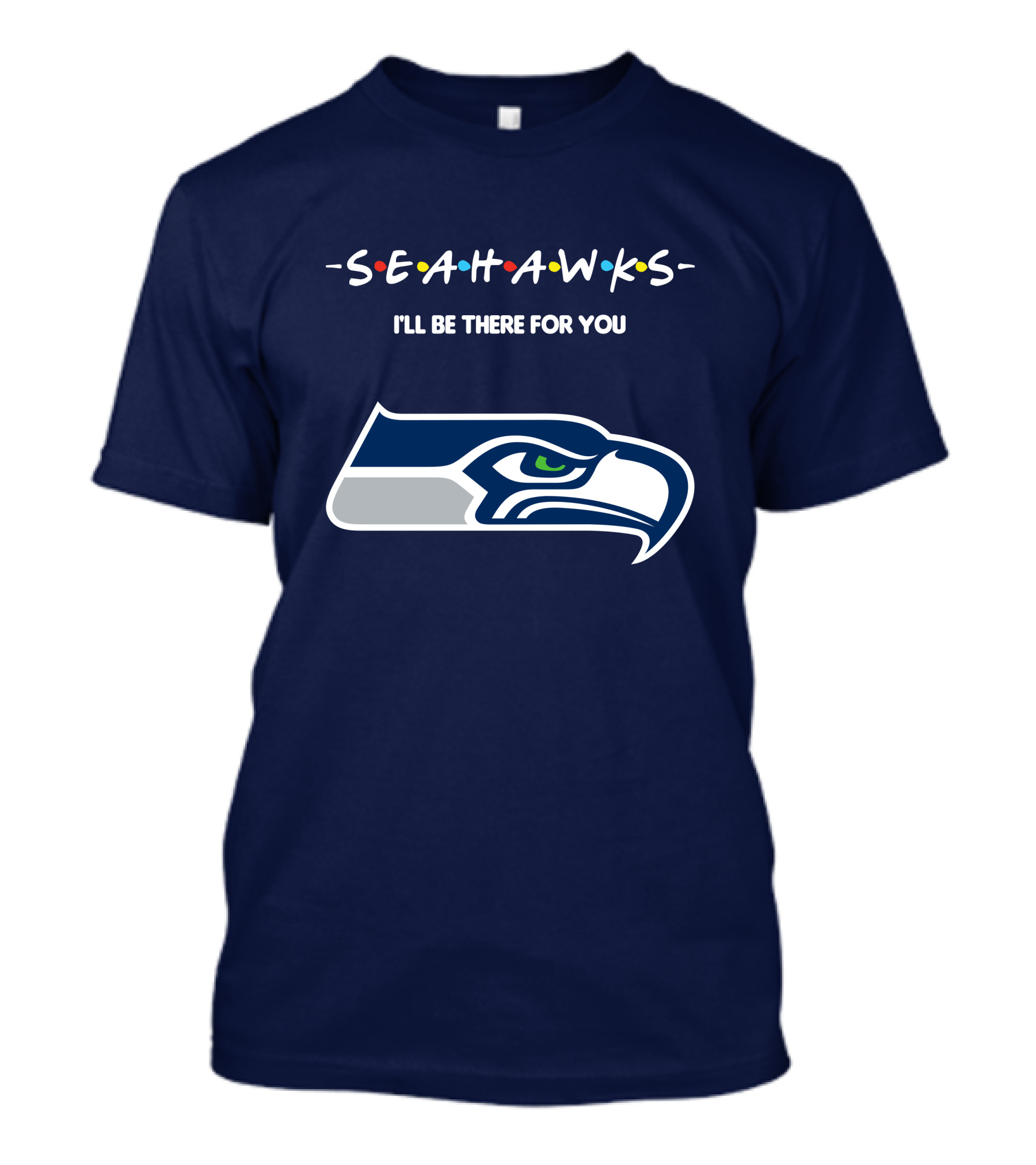 Seahawks I'll Be There For You T-Shirt