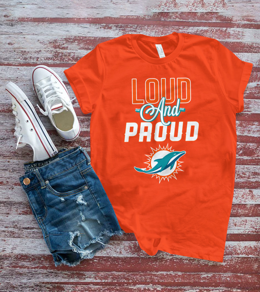 Loud And Proud Miami Dolphins T-Shirt