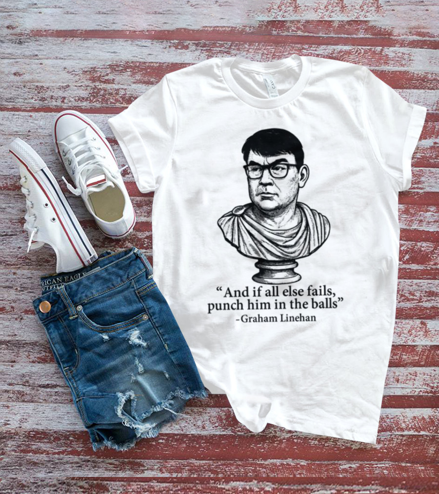 And If All Else Fails Punch Him In The Balls Graham Linehan Bust Drawing T-Shirt