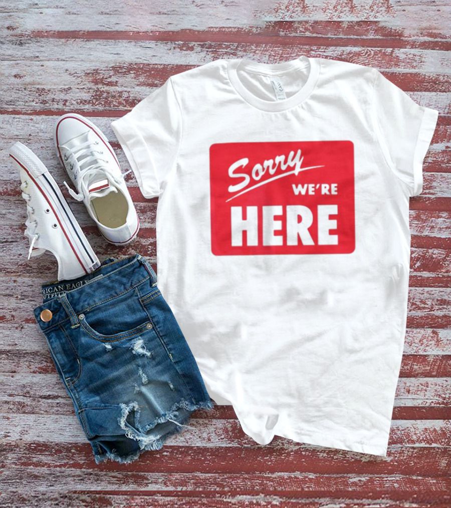 Sorry We’re Here Bold Red Statement T-Shirt