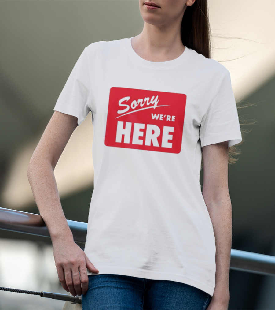 Sorry We’re Here Bold Red Statement T-Shirt