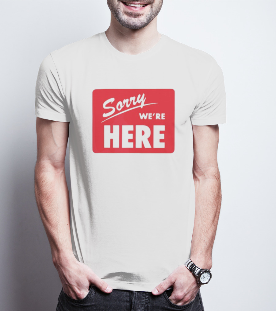 Sorry We’re Here Bold Red Statement T-Shirt
