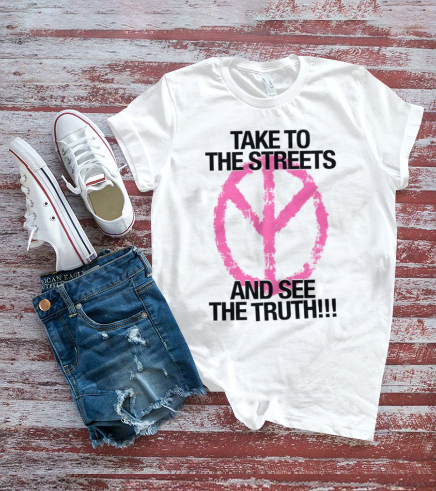 Take To The Streets And See The Truth Peace Symbol T-Shirt
