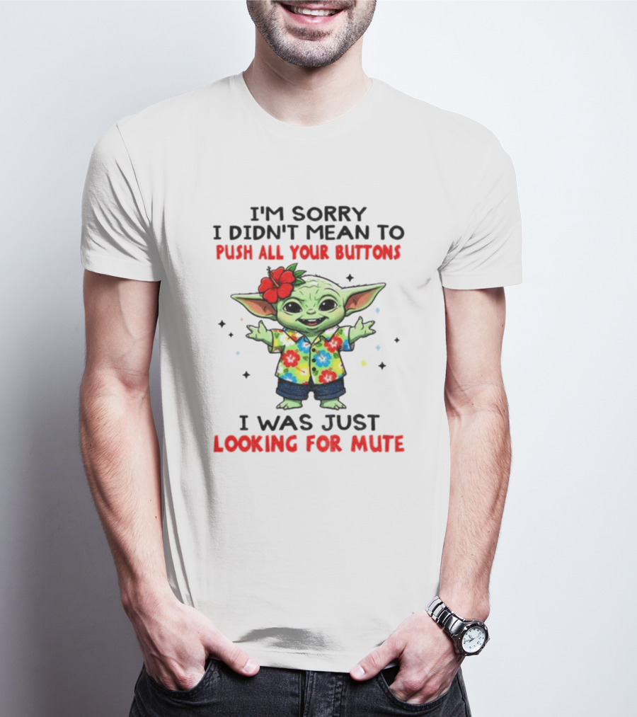 I'm Sorry I Didn't Mean To Push All Your Buttons Baby Yoda Looking For Mute T-Shirt